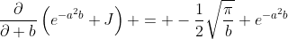 \frac{\partial}{\partial b}\left(e^{-a^2b} J\right) = -\frac{1}{2}\sqrt\frac{\pi}{b} e^{-a^2b}