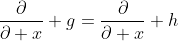 \frac{\partial}{\partial x} g=\frac{\partial}{\partial x} h