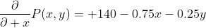 \frac{\partial}{\partial x}P(x,y)= 140-0.75x-0.25y