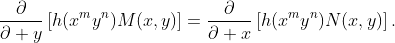 \frac{\partial}{\partial y}\left[h(x^{m}y^{n})M(x,y)\right]=\frac{\partial}{\partial x}\left[h(x^{m}y^{n})N(x,y)\right].
