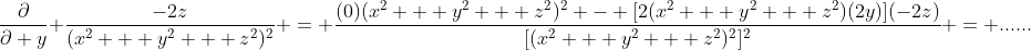 \frac{\partial}{\partial y} \frac{-2z}{(x^2 + y^2 + z^2)^2} = \frac{(0)(x^2 + y^2 + z^2)^2 - [2(x^2 + y^2 + z^2)(2y)](-2z)}{[(x^2 + y^2 + z^2)^2]^2} = ......