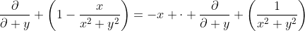 \frac{\partial}{\partial y} \left(1-\frac{x}{x^2+y^2}\right)=-x \cdot \frac{\partial}{\partial y} \left(\frac{1}{x^2+y^2}\right)