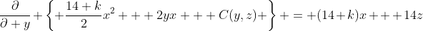 \frac{\partial}{\partial y} \left\{ \frac{14+k}{2}x^2 + 2yx + C(y,z) \right\} = (14+k)x + 14z