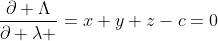 \frac{\partial \Lambda}{\partial \lambda }=x+y+z-c=0