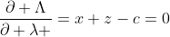 \frac{\partial \Lambda}{\partial \lambda }=x+z-c=0