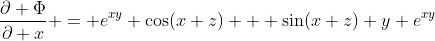 \frac{\partial \Phi}{\partial x} = e^{xy} \cos(x+z) + \sin(x+z) y e^{xy}