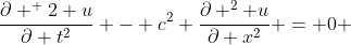\frac{\partial ^ 2 u}{\partial t^2} - c^2 \frac{\partial ^2 u}{\partial x^2} = 0 