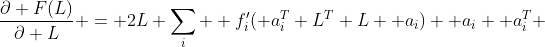 \frac{\partial F(L)}{\partial L} = 2L \sum_i  f'_i(\mathbf a_i^T L^T L \mathbf a_i) \mathbf a_i \mathbf a_i^T 