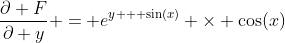\frac{\partial F}{\partial y} = e^{y + \sin(x)} \times \cos(x)