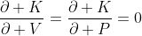 \frac{\partial K}{\partial V}=\frac{\partial K}{\partial P}=0