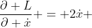 \frac{\partial L}{\partial \dot{x}} = 2\dot{x} 