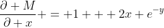 \frac{\partial M}{\partial x} = 1 + 2x e^{-y}