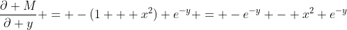 \frac{\partial M}{\partial y} = -(1 + x^2) e^{-y} = -e^{-y} - x^2 e^{-y}