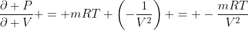 \frac{\partial P}{\partial V} = mRT \left(-\frac{1}{V^2}\right) = -\frac{mRT}{V^2}