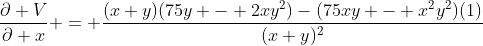 \frac{\partial V}{\partial x} = \frac{(x+y)(75y - 2xy^2)-(75xy - x^2y^2)(1)}{(x+y)^2}