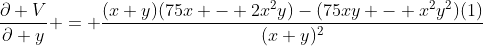 \frac{\partial V}{\partial y} = \frac{(x+y)(75x - 2x^2y)-(75xy - x^2y^2)(1)}{(x+y)^2}
