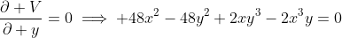 \frac{\partial V}{\partial y}=0\implies 48x^2-48y^2+2xy^3-2x^3y=0