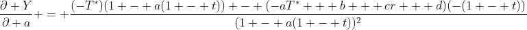 \frac{\partial Y}{\partial a} = \frac{(-T^*)(1 - a(1 - t)) - (-aT^* + b + cr + d)(-(1 - t))}{(1 - a(1 - t))^2}