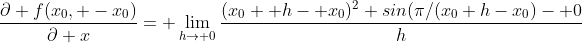 \frac{\partial f(x_0, -x_0)}{\partial x}= \lim_{h\to 0}\frac{(x_0+ h- x_0)^2 sin(\pi/(x_0+h-x_0)- 0}{h}