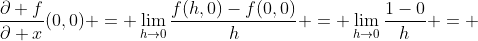 \frac{\partial f}{\partial x}(0,0) = \lim_{h\to0}\frac{f(h,0)-f(0,0)}h = \lim_{h\to0}\frac{1-0}h = 