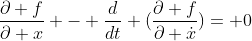\frac{\partial f}{\partial x} - \frac{d}{dt} (\frac{\partial f}{\partial \dot{x}})= 0