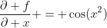 \frac{\partial f}{\partial x} = \cos(x^2)