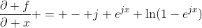 \frac{\partial f}{\partial x} = - j e^{jx} \ln(1-e^{jx})