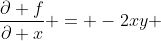 \frac{\partial f}{\partial x} = -2xy 