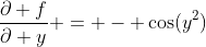 \frac{\partial f}{\partial y} = - \cos(y^2)
