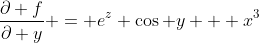 \frac{\partial f}{\partial y} = e^z \cos y + x^3