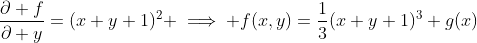 \frac{\partial f}{\partial y}=(x+y+1)^2 \implies f(x,y)=\frac{1}{3}(x+y+1)^3+g(x)