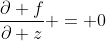 \frac{\partial f}{\partial z} = 0