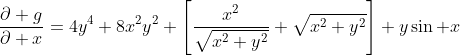 \frac{\partial g}{\partial x}=4y^4+8x^2y^2+\left[\frac{x^2}{\sqrt{x^2+y^2}}+\sqrt{x^2+y^2}\right]+y\sin x