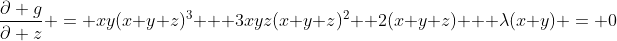 \frac{\partial g}{\partial z} = xy(x+y+z)^3 + 3xyz(x+y+z)^2 +2(x+y+z) + \lambda(x+y) = 0