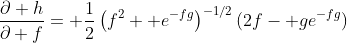 \frac{\partial h}{\partial f}= \frac{1}{2}\left(f^2+ e^{-fg}\right)^{-1/2}(2f- ge^{-fg})