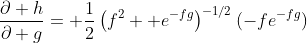 \frac{\partial h}{\partial g}= \frac{1}{2}\left(f^2+ e^{-fg}\right)^{-1/2}(-fe^{-fg})