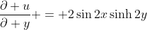 \frac{\partial u}{\partial y} = 2\sin{2x}\sinh{2y}