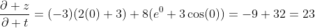\frac{\partial z}{\partial t}=(-3)(2(0)+3)+8(e^0+3\cos(0))=-9+32=23