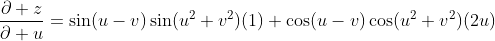 \frac{\partial z}{\partial u}=\sin(u-v)\sin(u^2+v^2)(1)+\cos(u-v)\cos(u^2+v^2)(2u)