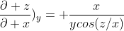 \frac{\partial z}{\partial x})_{y}= \frac{x}{ycos(z/x)}
