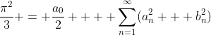 \frac{\pi^{2}}{3} = \frac{a_{0}}{2} + \displaystyle \sum^{\infty}_{n=1}(a_{n}^{2} + b_{n}^{2})
