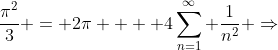 \frac{\pi^{2}}{3} = 2\pi + \displaystyle 4\sum^{\infty}_{n=1} \frac{1}{n^{2}} \Rightarrow