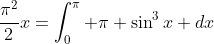 \frac{\pi^2}{2}x=\int^{\pi}_0 \pi \sin^3x dx