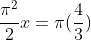 \frac{\pi^2}{2}x=\pi(\frac{4}{3})