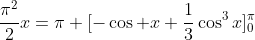 \frac{\pi^2}{2}x=\pi [-\cos x+\frac{1}{3}\cos^3x]^{\pi}_0