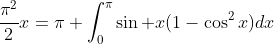 \frac{\pi^2}{2}x=\pi \int^{\pi}_0\sin x(1-\cos^2x)dx