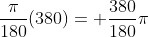 \frac{\pi}{180}(380)= \frac{380}{180}\pi