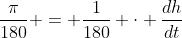 \frac{\pi}{180} = \frac{1}{180} \cdot \frac{dh}{dt}