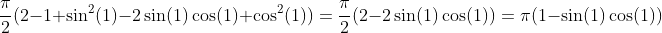 \frac{\pi}{2}(2-1+\sin^2(1)-2\sin(1)\cos(1)+\cos^2(1))=\frac{\pi}{2}(2-2\sin(1)\cos(1))=\pi(1-\sin(1)\cos(1))