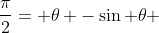 \frac{\pi}{2}= \theta -\sin \theta 
